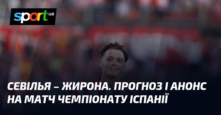 Севілья vs Жирона: Прогноз і передматчева аналітика ⇒ Ла Ліга ≺01.09.2024≻ Футбольний огляд на СПОРТ.UA