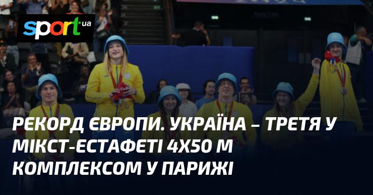 Європейський рекорд! Українська команда здобула бронзову медаль у змішаній естафеті 4x50 м комплексом на змаганнях у Парижі.