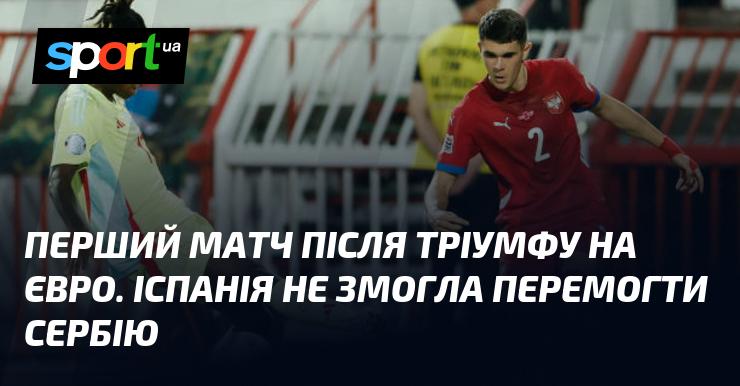 Перший поєдинок після перемоги на Євро. Іспанія не змогла здобути перемогу над Сербією.