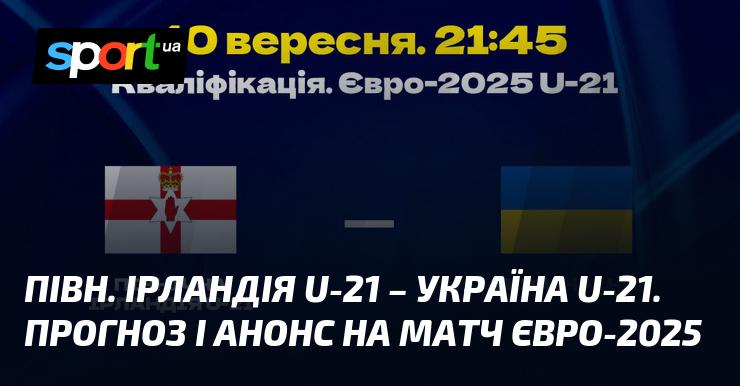 Північна Ірландія U21 проти України U21: Прогноз та огляд зустрічі в рамках Євро U21 10 вересня 2024 року на СПОРТ.UA.