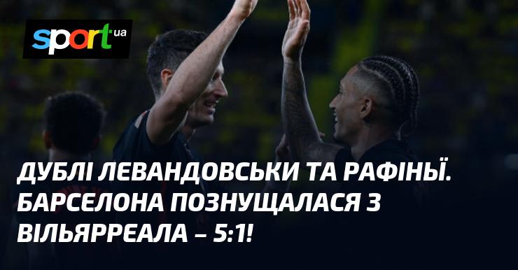 Дубль від Левандовського та Рафіньї. Барселона влаштувала справжнє свято для своїх вболівальників, розгромивши Вільярреал з рахунком 5:1!