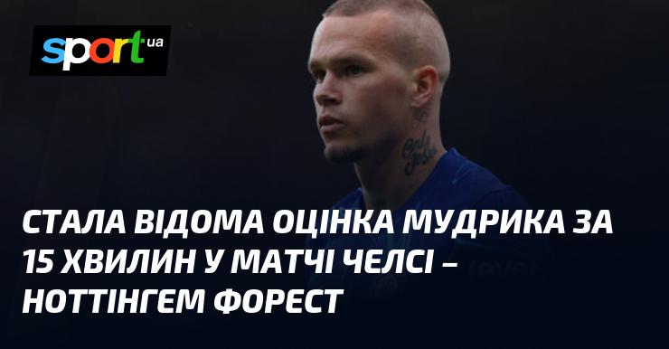 З'явилася інформація про виступ Мудрика в матчі між Челсі та Ноттінгемом Форест, де він провів 15 хвилин на полі.