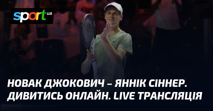 Новак Джокович проти Янніка Сіннера. Переглядайте в режимі онлайн. Живе відео!