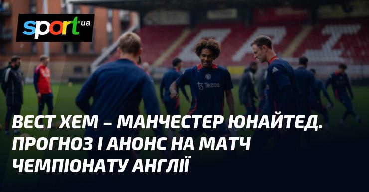 Вест Хем проти Манчестер Юнайтед: Прогноз та preview поєдинку в рамках Чемпіонату Англії 27 жовтня 2024 року на СПОРТ.UA.