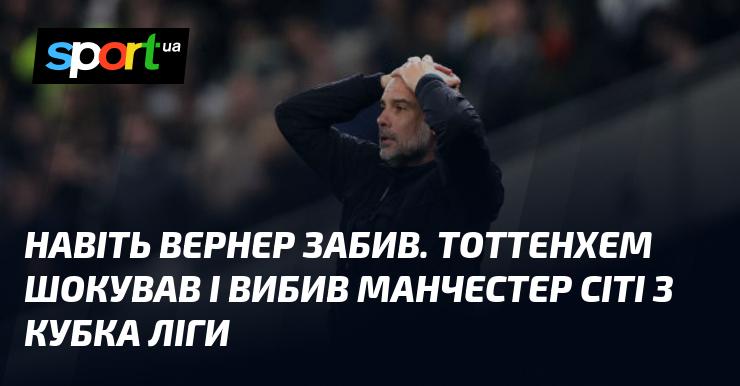 Навіть Вернер відзначився голом. Тоттенхем вразив усіх, вибивши Манчестер Сіті з Кубка ліги.