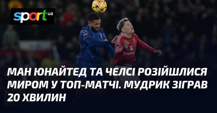 Ман Юнайтед і Челсі провели вдалий матч, завершившись внічию. Мудрик зіграв 20 хвилин у цьому поєдинку.