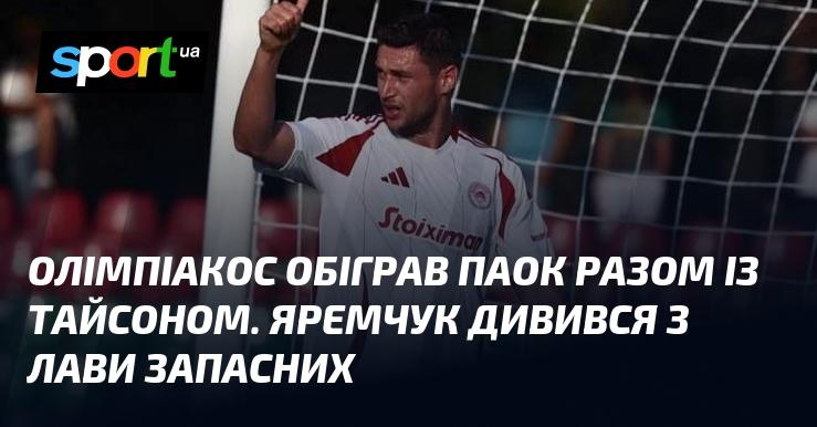 Олімпіакос переміг ПАОК, задіявши Тайсона у грі. Яремчук спостерігав за матчем з лави для запасних.